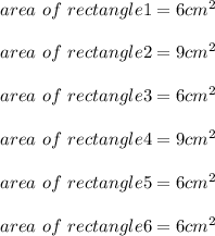 area \ of \ rectangle1 = 6cm^2\\\\area \ of \ rectangle2 = 9cm^2\\\\area \ of \ rectangle3 = 6cm^2\\\\area \ of \ rectangle4 = 9cm^2\\\\area \ of \ rectangle5 = 6cm^2\\\\area \ of \ rectangle6 =6cm^2\\