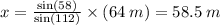 x =  \frac{ \sin(58) }{ \sin(112) }  \times (64 \: m) = 58.5 \: m