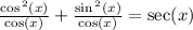 \frac{ \cos {}^{2} (x) }{ \cos(x) }  +  \frac{ \sin {}^{2} (x) }{ \cos(x) }  =  \sec(x)