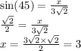 \sin(45)  =  \frac{x}{ 3\sqrt{2} } \\  \frac{ \sqrt{2} }{2}   =  \frac{x}{3 \sqrt{2} }  \\ x  =  \frac{3 \sqrt{2 } \times  \sqrt{2} }{2}  = 3