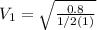 V_1=\sqrt{\frac{0.8}{1/2(1)}}