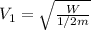 V_1=\sqrt{\frac{W}{1/2m}}