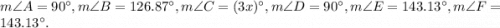 m\angle A=90^\circ,m\angle B=126.87^\circ,m\angle C=(3x)^\circ,m\angle D=90^\circ, m\angle E=143.13^\circ, m\angle F=143.13^\circ.