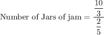 \text{Number of Jars of jam}=\dfrac{\dfrac{10}{3}}{\dfrac{2}{5}}