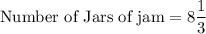 \text{Number of Jars of jam}=8\dfrac{1}{3}