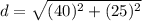 d=\sqrt{(40)^2+(25)^2}