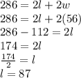 286 = 2l + 2w\\286 = 2l + 2(56)\\286 - 112 = 2l\\174 = 2l\\\frac{174}{2} = l\\l=87