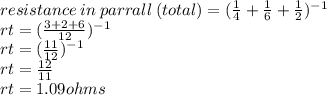 resistance \: in \: parrall \:  (total) = ( \frac{1}{4}  +  \frac{1}{6}  +  \frac{1}{2}) ^{ - 1}   \\ rt =  (\frac{3 + 2 + 6}{12} ) ^{ - 1}  \\ rt = ( \frac{11}{12} ) ^{ - 1}  \\ rt =  \frac{12}{11} \\ rt = 1.09ohms