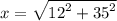 x =  \sqrt{ {12}^{2} +  {35}^{2}  }