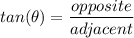 \displaystyle tan (\theta) = \frac{opposite }{adjacent}