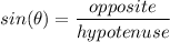 \displaystyle sin (\theta) = \frac{opposite }{hypotenuse}