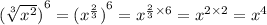 {( \sqrt[3]{{x}^{2}})}^{6} = {({x}^{ \frac{2}{3}})}^{6} = {x}^{ \frac{2}{3} \times 6 }  =  {x}^{2 \times 2}  =  {x}^{4}  \\