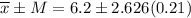 \overline{x} \pm M = 6.2 \pm 2.626(0.21)