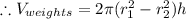 \therefore V_{weights} = 2 \pi (r_1^2 -  r_2^2 )h