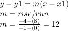 y-y1 = m (x-x1)\\m = rise/run\\m = \frac{-4-(8)}{-1-(0)} = 12