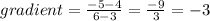 gradient = \frac{-5-4}{6-3} = \frac{-9}{3}  = -3