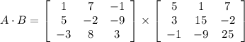 A \cdot B =  \left[\begin{array}{ccc}1&7&-1\\5&-2&-9\\-3&8&3\end{array}\right] \times \left[\begin{array}{ccc}5&1&7\\3&15&-2\\-1&-9&25\end{array}\right]