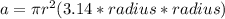 a=\pi r^2(3.14*radius*radius)