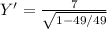 Y'=\frac{7}{\sqrt{1-49/49} }