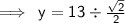 \implies \sf \: y = 13 \div \frac{ \sqrt{2} }{2}