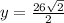 y =  \frac{26 \sqrt{2} }{2}