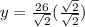 y =  \frac{26}{ \sqrt{2} } ( \frac{ \sqrt{2} }{ \sqrt{2} } )