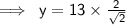 \sf \implies \: y = 13 \times \frac{2}{ \sqrt{2} }