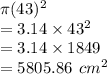 \pi(43) {}^{2}  \\ =  3.14 \times 43 {}^{2}  \\  = 3.14 \times 1849 \\  = 5805.86  \:  \: cm {}^{2}