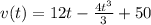 v(t) = 12t - \frac{4t^3}{3} + 50