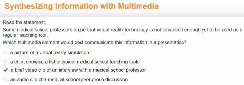 Read the statement.

Some medical school professors argue that virtual reality technology is not adv