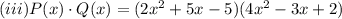(iii) P(x)\cdot Q(x) = (2x^2+5x-5)(4x^2-3x+2)
