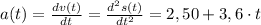 a(t) = \frac{dv(t)}{dt} = \frac{d^{2}s(t)}{dt^{2}} = 2,50 + 3,6\cdot t