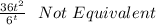 \frac{36t^2}{6^t} ~~ Not ~Equivalent