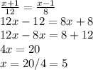 \frac{x+1}{12} =\frac{x-1}{8} \\12x-12=8x+8\\12x-8x=8+12\\4x=20\\x=20/4=5