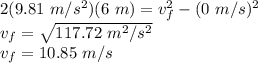 2(9.81\ m/s^2)(6\ m) = v_f^2-(0\ m/s)^2\\v_f = \sqrt{117.72\ m^2/s^2} \\v_f = 10.85\ m/s