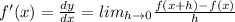 f'(x)=\frac{dy}{dx}=lim_{h\rightarrow 0}\frac{f(x+h)-f(x)}{h}