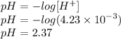 pH =  -  log[H {}^{ + } ] \\ pH =  -  log(4.23 \times  {10}^{ - 3} )  \\ pH = 2.37