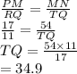 \frac{PM}{RQ}  =  \frac{MN}{TQ}  \\  \frac{17}{11}  =  \frac{54}{TQ}  \\ TQ =  \frac{54 \times 11}{17}  \\  = 34.9