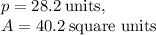 p=28.2\:\text{units},\\A=40.2\:\text{square units}}