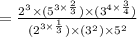 =\frac{2^3\times (5^{3\times \frac{2}{3}})\times (3^{4\times \frac{3}{4}})}{(2^{3\times \frac{1}{3}})\times (3^2)\times 5^2}