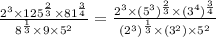 \frac{2^3\times 125^\frac{2}{3}\times 81^\frac{3}{4}}{8^\frac{1}{3}\times 9\times 5^2}=\frac{2^3\times (5^3)^\frac{2}{3}\times (3^4)^\frac{3}{4}}{(2^3)^\frac{1}{3}\times (3^2)\times 5^2}