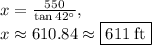 x=\frac{550}{\tan 42^{\circ}},\\x\approx610.84\approx \boxed{611\:\text{ft}}