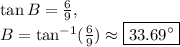 \tan B = \frac{6}{9},\\B=\tan^{-1}(\frac{6}{9})\approx \boxed{33.69^{\circ}}