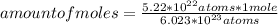 amount of moles=\frac{5.22*10^{22}atoms * 1 mole}{6.023*10^{23}atoms}