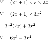 V=(2x+1)\times x\times 3x\\\\V=(2x+1)\times 3x^2\\\\= 3x^2(2x)+3x^2\\\\V=6x^3+3x^2