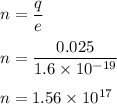 n=\dfrac{q}{e}\\\\n=\dfrac{0.025}{1.6\times 10^{-19}}\\\\n=1.56\times 10^{17}
