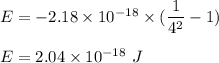 E=-2.18\times 10^{-18}\times (\dfrac{1}{4^2}-1)\\\\E=2.04\times 10^{-18}\ J