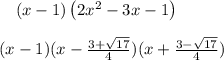 \quad \left(x-1\right)\left(2x^2-3x-1\right)\\\\(x-1)(x-\frac{3+\sqrt{17} }{4})(x+\frac{3-\sqrt{17} }{4} )