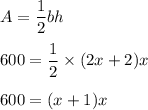 A=\dfrac{1}{2}bh\\\\600=\dfrac{1}{2}\times (2x+2)x\\\\600=(x+1)x