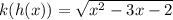 k(h(x)) = \sqrt{x^2 - 3x - 2}